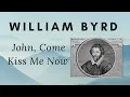 John, Come Kiss Me Now William Byrd