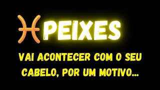 ♓️PEIXES🚨VAI ACONTECER COM O SEU CABELO, POR UM MOTIVO...