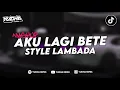 Lagu DJ AKU LAGI BETE MASHUP CAMPURAN | STYLE LAMBADA VIRAL TIKTOK YANG KALIAN CARI TERBARU 2025!!