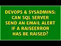 DevOps SysAdmins Can Sql Server send an email alert if a RAISEERROR has be raised