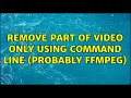 Remove part of only using command line probably FFMPEG 2 Solutions