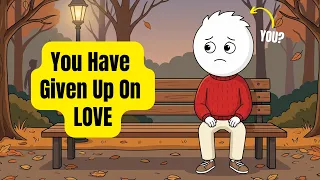 7 signs youve given up on love unintentionally