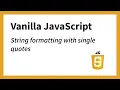 Single Quotes - String Formatting Example 7 JavaScript