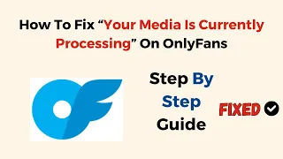 How To Fix Your Media Is Currently Processing On OnlyFans