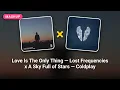 Love Is The Only Thing - Lost Frequencies x A Sky Full of Stars - Coldplay