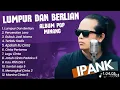 Lagu LUMPUR DAN BERLIAN | IPANK FULL ALBUM TERBAIK ( LIRIK) PERCERAIN LARA | LAGU POP MELAYU TERBARU 2025