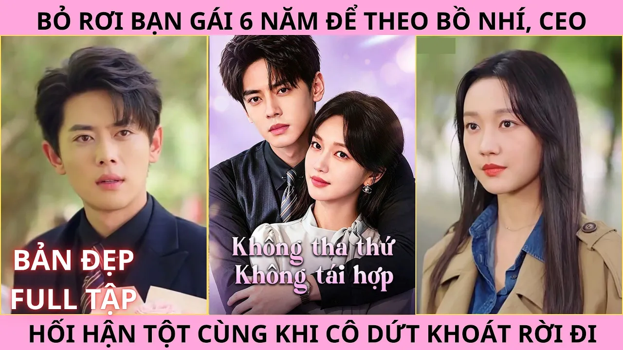 Không Tha Thứ Không Tái Hợp. Bỏ Rơi Bạn Gái 6 Năm Theo Bồ Nhí Đến Khi Cô Rời Đi Anh Hối Hận Tột Cùng poster