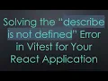 Solving the describe is not defined Error in Vitest for Your React Application