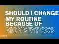 Monkeypox Know the Facts- Should I Change My Routine Because of Monkeypox