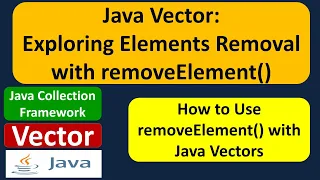 Java Vector Exploring Elements Removal with removeElement Java Collection Framework