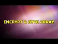 Encrypt a byte array 4 Solutions