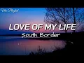 Download Lagu Love Of My Life - South Border (Lyrics)