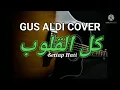Kullul qulub (  كل القلوب  )- Gus Aldi + lirik