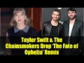 Taylor Swift \u0026 The Chainsmokers Drop ‘The Fate of Ophelia’ Remix | New Club Hit 2025