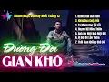 Lagu Đường Đời Gian Khó - Top 7 Ca Khúc Nhạc Đời Xúc Động Nhất | Thắng Chi Cuộc Chơi Để Thua Cuộc Đời...