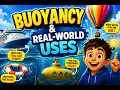 Buoyancy Real-World Uses Why Things Float and Sink