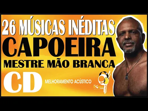 Download MP3 As melhores cantigas Mestre Mão Branca - Músicas de capoeira que marcaram uma época