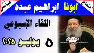 الاجتماع الاسبوعي للقمص ابراهيم عبده 05 07 2025 الأسئلة والمعجزات والعظة يوميات جروب يرعاني 