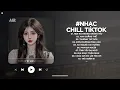 Lagu Nhạc Chill 2025 - BXH Nhạc Chill TikTok Triệu View Hay Nhất Hiện Nay - Nhạc Lofi Chill Buồn TikTok