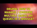 Drupal How to manage consume multiple Queue API queues in a module 3 Solutions