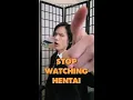 STOP Watching HENTAI