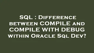 SQL Difference between COMPILE and COMPILE WITH DEBUG within Oracle Sql Dev