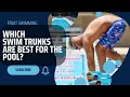 Which Swim Trunks Are Best for the Pool Shorts Boxers Jammers Classic Briefs or Trunks