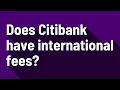 Does Citibank have international fees