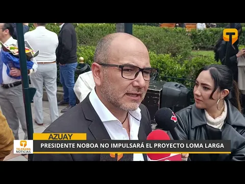 Presidente Noboa no impulsará el proyecto Loma Larga y exige a autoridades locales sustentar informes técnicos