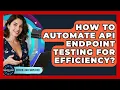 How To Automate API Endpoint Testing For Efficiency - Server Logic Simplified