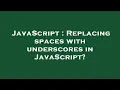 JavaScript Replacing spaces with underscores in JavaScript