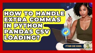 How To Handle Extra Commas In Python Pandas CSV Loading - Python Code School
