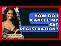 How Do I Cancel My SAT Registration - The College Explorer