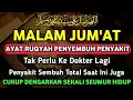 Lagu MALAM JUM'AT AYAT RUQYAH 🤲 INSYAALLAH S4KIT DITUBUHMU S3MBUH AYAT RUQYAH DIRI DOA SYIFA ZIKIR