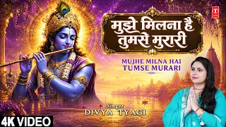 मुझे मिलना है तुमसे मुरारी Mujhe Milna Hai Tumse Murari | Krishna Bhajan | DIVYA TYAGI | Full 4K
