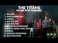 THE TITANS || KUMPULAN MUSIK POP TERBARU BAND THE TITANS - POP UPDATE