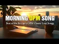 Download Lagu MORNING OPM SONG : Best of the 80's 90's OPM Classic Love Songs