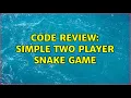 Code Review Simple two player snake game