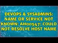 DevOps SysAdmins Name or service not known AH00547 Could not resolve host name