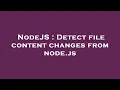 NodeJS Detect file content changes from node js