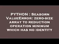 PYTHON Seaborn ValueError zero-size array to reduction operation minimum which has no identity