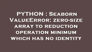 PYTHON Seaborn ValueError zero-size array to reduction operation minimum which has no identity