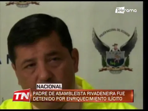 Padre de asambleísta Rivadeneira fue detenido por enriquecimiento ilícito