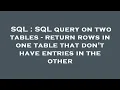SQL SQL query on two tables - return rows in one table that don t have entries in the other