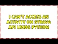 I can t access an activity on Strava API using Python