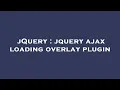 jQuery jquery ajax loading overlay plugin