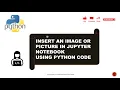 Insert an Image or Picture in Jupyter Notebook using Python Codes