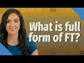 What is full form of FT