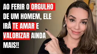 AO FERIR O ORGULHO DELE, ELE IRÁ TE AMAR AINDA MAIS!!!
