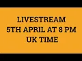 Livestream 5th April 2020 at 8 PM UK time